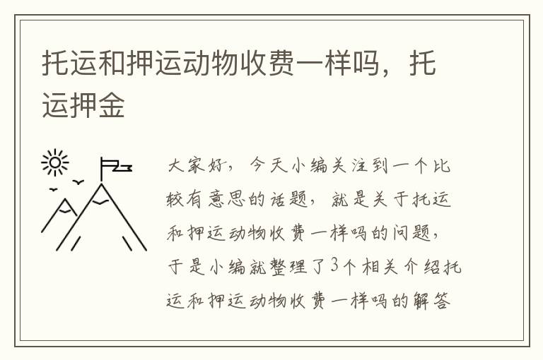 托运和押运动物收费一样吗，托运押金