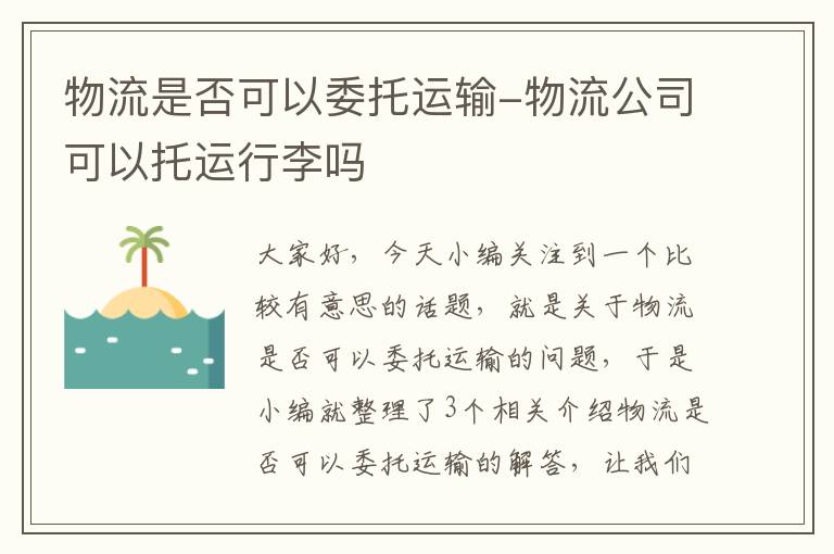 物流是否可以委托运输-物流公司可以托运行李吗