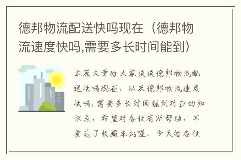 德邦物流配送快吗现在（德邦物流速度快吗,需要多长时间能到）